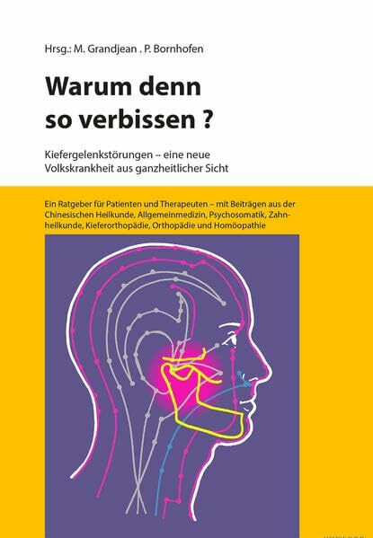 Warum denn so verbissen?: Kiefergelenkstörungen - eine neue Volkskrankheit aus ganzheitlicher Sicht