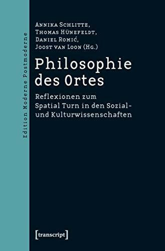 Philosophie des Ortes: Reflexionen zum Spatial Turn in den Sozial- und Kulturwissenschaften (Edition Moderne Postmoderne)