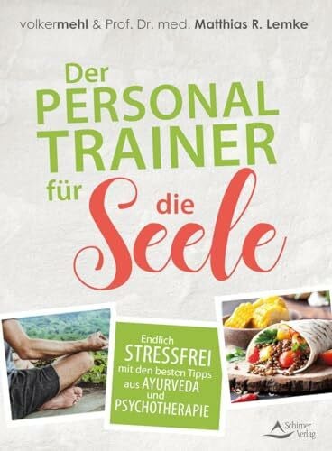 Der Personal Trainer für die Seele: Endlich stressfrei mit den besten Tipps aus Ayurveda und Psychotherapie