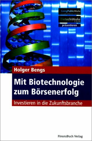 Mit Biotechnologie zum Börsenerfolg: Investieren in die Zukunftsbranche: Investieren in die Zukunftsbranche. GoingPublicMedia, BiotechMedia