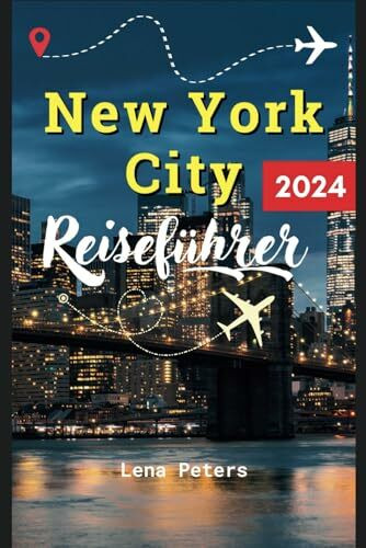 New York City Reiseführer 2024: Ihr umfassender Reiseführer für NYC … Von Top-Attraktionen bis hin zu Parks, Museen, Reiserouten, Unterkünften, Restaurants und vielem mehr