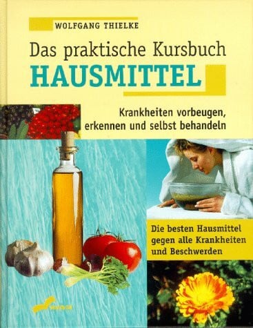 Das praktische Kursbuch Hausmittel: Krankheiten vorbeugen, erkennen und selbst heilen