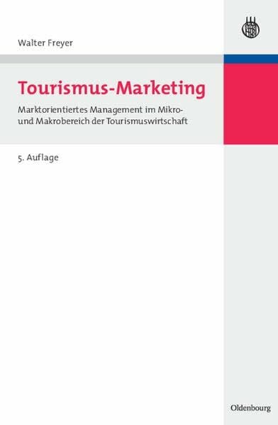 Tourismus-Marketing: Marktorientiertes Management im Mikro- und Makrobereich der Tourismuswirtschaft (Lehr- und Handbücher zu Tourismus, Verkehr und Freizeit)