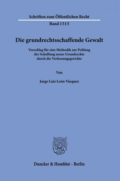 Die grundrechtsschaffende Gewalt.: Vorschlag für eine Methodik zur Prüfung der Schaffung neuer Grundrechte durch die Verfassungsgerichte. (Schriften zum Öffentlichen Recht)
