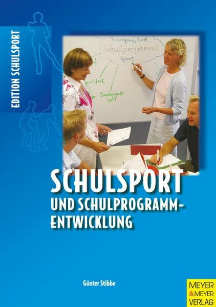 Schulsport und Schulprogrammentwicklung: Grundlagen und Möglichkeiten der Einbindung von Bewegung, Spiel und Sport in das Schulkonzept (Edition Schulsport)