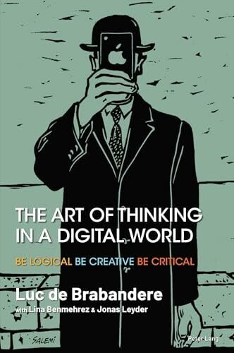 The Art of Thinking in a Digital World: Be Logical Be Creative Be Critical The Art of Thinking in a Digital World: Be Logical Be Creative Be Critical