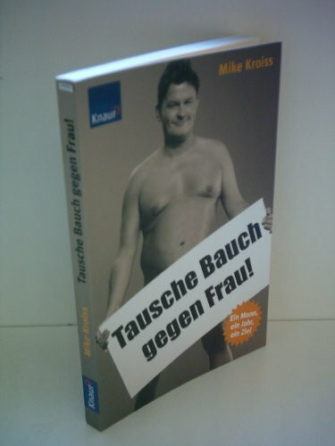 Tausche Bauch gegen Frau!: 1 Mann, 1 Jahr, 1 Ziel