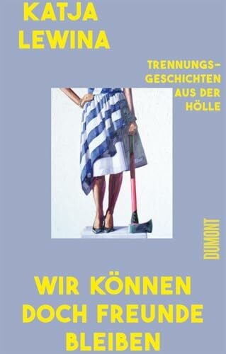 Wir können doch Freunde bleiben: Trennungsgeschichten aus der Hölle