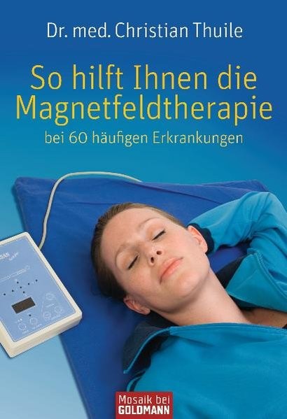 So hilft Ihnen die Magnetfeldtherapie: bei 60 häufigen Erkrankungen