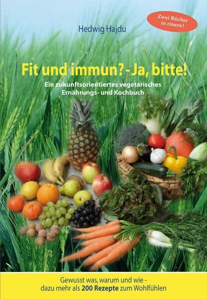 Fit und immun? - Ja, bitte!: Ein zukunftsorientiertes vegetarisches Ernährungs- und Kochbuch, 48 Farbfotos, ca. 200 Rezepte