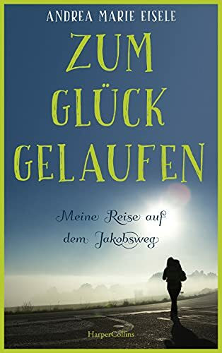 Zum Glück gelaufen – Meine Reise auf dem Jakobsweg