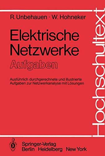Elektrische Netzwerke Aufgaben: Ausführlich durchgerechnete und illustrierte Aufgaben zur Netzwerkanalyse mit Lösungen (Hochschultext)