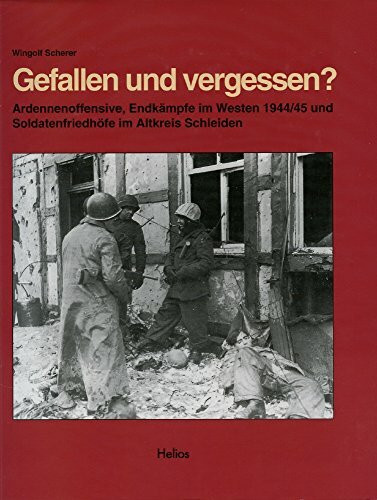 Gefallen und vergessen?: Ardennenoffensive, Endkämpfe im Westen 1944/45, Soldatenfriedhöfe im Altkreis Schleiden