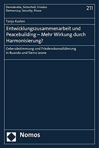 durch Harmonisierung?: Geberabstimmung und Friedenskonsolidierung in Ruanda und Sierra Leone (Demokratie, Sicherheit, Frieden)