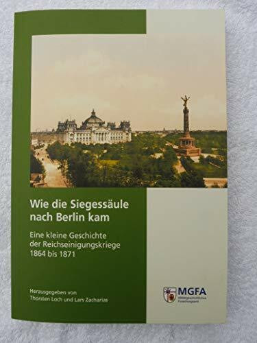 Wie die Siegessäule nach Berlin kam: Eine kleine Geschichte der Reichseinigungskriege (1864-1871): Eine kleine Geschichte der Reichseinigungskriege ... des Napoleonmuseums Thurgau (Rombach aktuell)