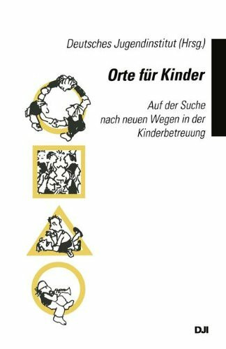Orte für Kinder: Auf der Suche nach neuen Wegen in der Kinderbetreuung