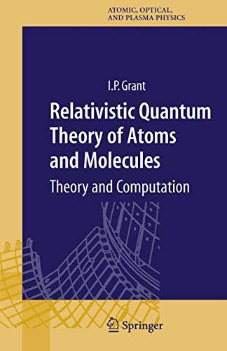 Relativistic Quantum Theory of Atoms and Molecules: Theory and Computation (Springer Series on Atomic, Optical, and Plasma Physics, 40, Band 40)