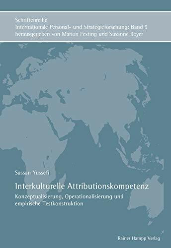Interkulturelle Attributionskompetenz: Konzeptualisierung, Operationalisierung und empirische Testkonstruktion (Internationale Personal- und Strategieforschung)