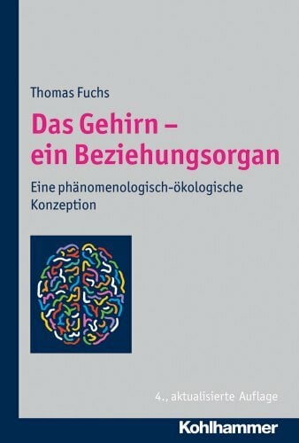 Das Gehirn - ein Beziehungsorgan: Eine phänomenologisch-ökologische Konzeption Das Gehirn - ein Beziehungsorgan: Eine phänomenologisch-ökologische Konzeption