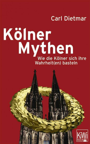 Kölner Mythen: Wie die Kölner sich ihre Wahrheit(en) basteln