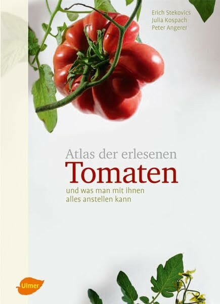 Atlas der erlesenen Tomaten: Und was man mit ihnen alles anstellen kann