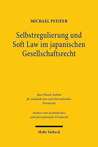 Selbstregulierung und Soft Law im japanischen Gesellschaftsrecht: Corporate Governance Code, Stewardship Code und der "konstruktive Dialog" (Studien ... und internationalen Privatrecht, Band 489)