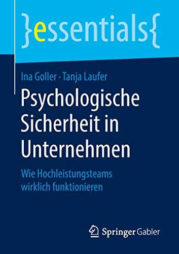 Psychologische Sicherheit in Unternehmen: Wie Hochleistungsteams wirklich funktionieren (essentials)