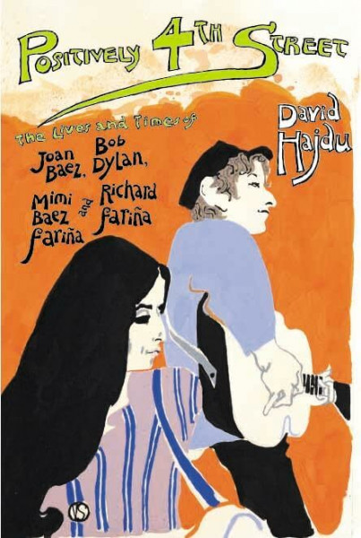 Positively 4th Street: The Lives and Times of Joan Baez, Bob Dylan, Mimi Baez Farina, and Richard Farina