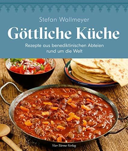 Göttliche Küche: Rezepte aus den benediktinischen Abteien rund um die Welt