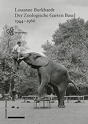 Der Zoologische Garten Basel 1944–1966: Ein Selbstverständnis im Wandel (Neujahrsblatt der Gesellschaft für das Gute und Gemeinnützige, Basel GGG)