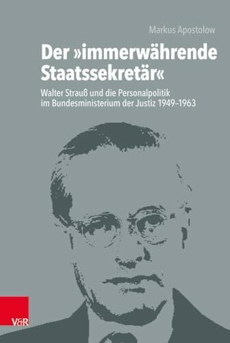 Der »immerwährende Staatssekretär«: Walter Strauß und die Personalpolitik im Bundesministerium der Justiz 1949-1963 (Die Rosenburg, Band 1) Der »immerwährende Staatssekretär«: Walter Strauß und die Personalpolitik im Bundesministerium der Justiz 1949-1963 (Die Rosenburg, Band 1)