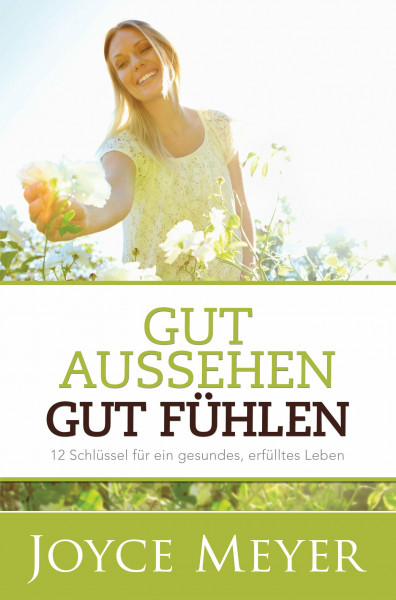Gut aussehen. Gut fühlen: 12 Schlüssel für ein gesundes, erfülltes Leben
