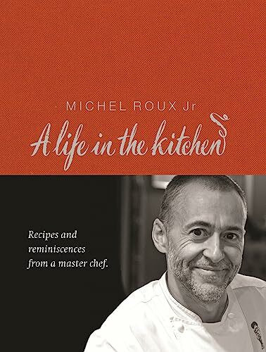 Michel Roux: A Life In The Kitchen: Recipes and reminiscences from a master chief