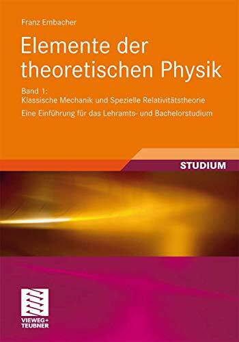 Elemente der theoretischen Physik: Band 1, Klassische Mechanik und Spezielle Relativitätstheorie Eine Einführung für das Lehramts- und Bachelorstudium Elemente der theoretischen Physik: Band 1, Klassische Mechanik und Spezielle Relativitätstheorie Eine Einführung für das Lehramts- und Bachelorstudium