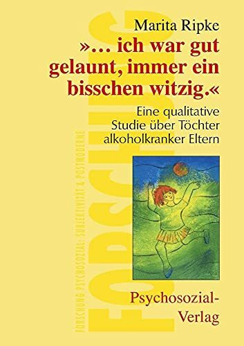 ''.... ich war gut gelaunt, immer ein bißchen witzig''. Eine qualitative Studie über Töchter alkoholkranker Eltern (Forschung psychosozial)