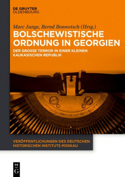 Bolschewistische Ordnung in Georgien: Der Große Terror in einer kleinen kaukasischen Republik (Veröffentlichungen des Deutschen Historischen Instituts Moskau, 5, Band 5)