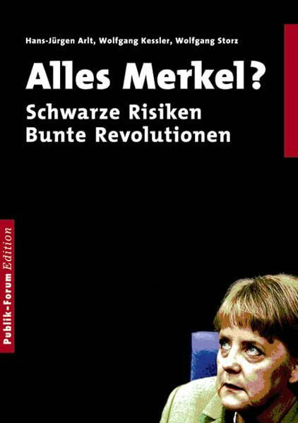 Alles Merkel?: Schwarze Risiken. Bunte Revolutionen