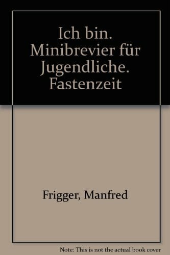 Ich bin: Minibrevier für Jugendliche. Fastenzeit Ich bin: Minibrevier für Jugendliche. Fastenzeit