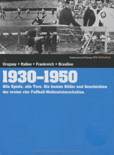 1930-1950. Süddeutsche Zeitung WM-Bibliothek: Alle Spiele, alle Tore. Die besten Bilder und Geschichten der ersten vier Fußball-Weltmeisterschaften