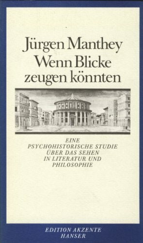 Wenn Blicke zeugen könnten. Eine psychohistorische Studie über das Sehen in Literatur und Philosophie