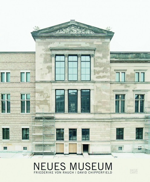 Neues Museum: Friederike von Rauch/David Chipperfield: Mit e. Interview m. David Chipperfield v. Andreas Lepik und e.Text v. Cristina Steingräber