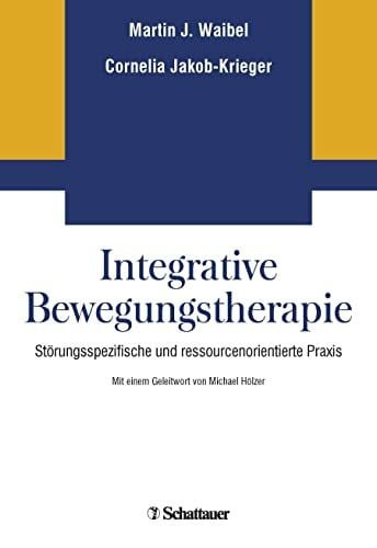Integrative Bewegungstherapie: Störungsspezifische und ressourcenorientierte Praxis