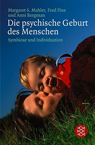 Die psychische Geburt des Menschen: Symbiose und Individuation (Psychologie / Geist und Psyche, Band 26731)