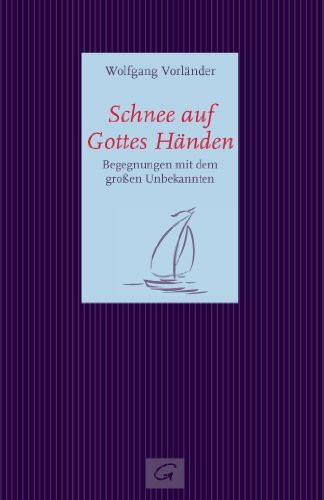 Schnee auf Gottes Händen: Begegnungen mit dem großen Unbekannten