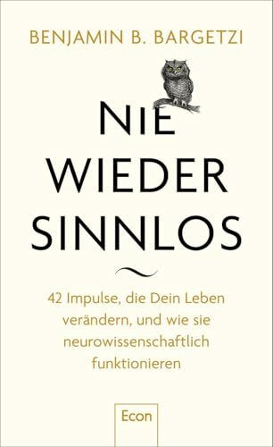 Nie wieder sinnlos: 42 Impulse, die Dein Leben verändern, und wie sie neurowissenschaftlich funktionieren | Aphorismen, Zitate und Weisheiten aus Hirnforschung, Psychologie und Philosophie