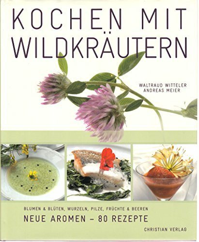 Kochen mit Wildkräutern: Neue Aromen - 80 Rezepte