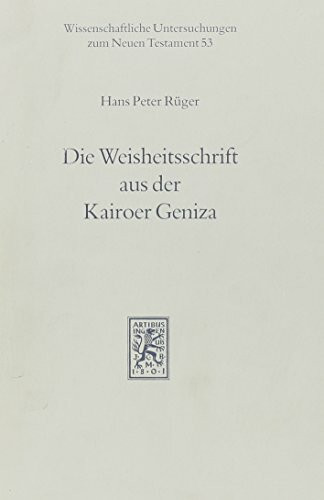 Die Weisheitsschrift aus der Kairoer Geniza: Text, Ubersetzung Und Philologischer Kommentar (Wissenschaftliche Untersuchungen zum Neuen Testament, Band 53)