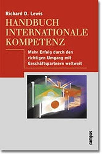 Handbuch internationale Kompetenz: Mehr Erfolg durch den richtigen Umgang mit Geschäftspartnern weltweit