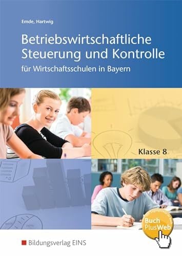 Betriebswirtschaftliche Steuerung und Kontrolle für Wirtschaftsschulen in Bayern: Schülerband 8 (Betriebswirtschaftliche Steuerung und Kontrolle für... Betriebswirtschaftliche Steuerung und Kontrolle für Wirtschaftsschulen in Bayern: Schülerband 8 (Betriebswirtschaftliche Steuerung und Kontrolle für Wirtschaftsschulen in Bayern: 4-stufig)