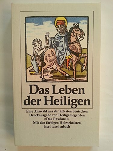 Das Leben der Heiligen. Eine Auswahl aus der ältesten deutschen Druckausgabe von Heiligenlegenden "Das Passional" / Mit den farbigen Holzschnitten